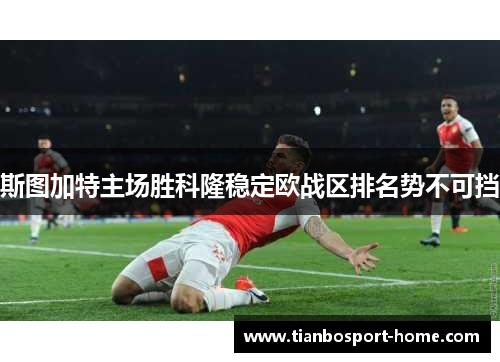 斯图加特主场胜科隆稳定欧战区排名势不可挡