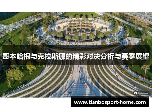 哥本哈根与克拉斯挪的精彩对决分析与赛季展望